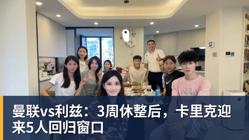 乐竞体育曼联vs利兹：3周休整后，卡里克迎来5人回归窗口