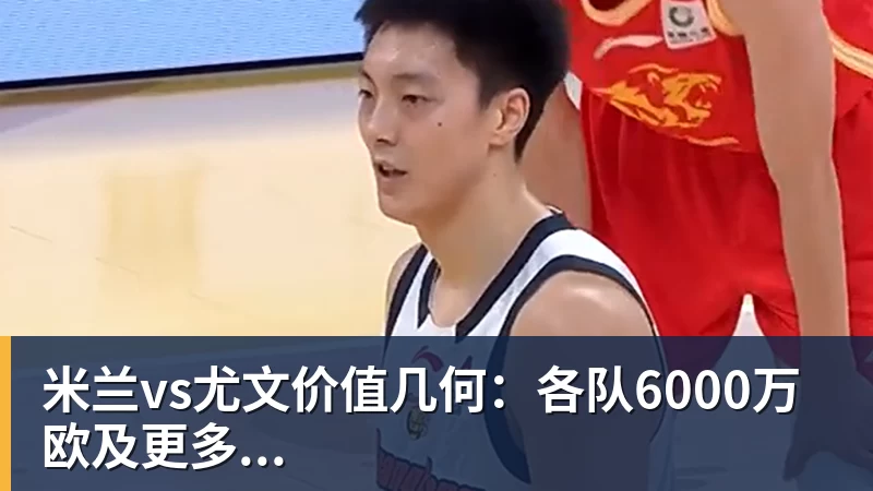 米兰vs尤文价值几何:各队6000万欧及更多... - 乐竞体育(中国)官方网站 - LEJING SPORTS
