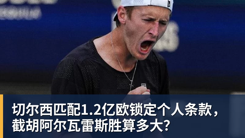 切尔西匹配1.2亿欧锁定个人条款，截胡阿尔瓦雷斯胜算多大？