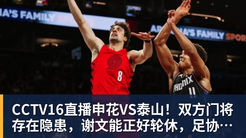 CCTV16直播申花VS泰山！双方门将存在隐患，谢文能正好轮休，足协杯大战海港