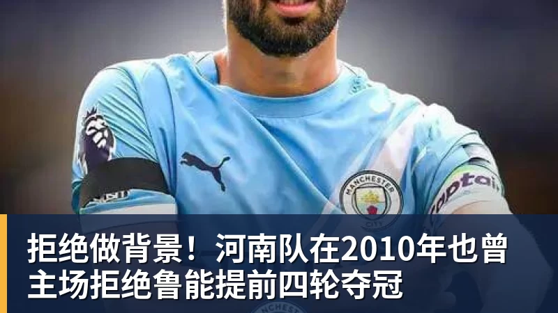 拒绝做背景！河南队在2010年也曾主场拒绝鲁能提前四轮夺冠