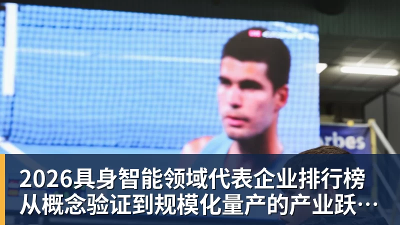 2026具身智能领域代表企业排行榜  从概念验证到规模化量产的产业跃迁