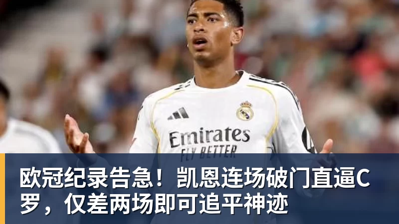 欧冠纪录告急！凯恩连场破门直逼C罗，仅差两场即可追平神迹